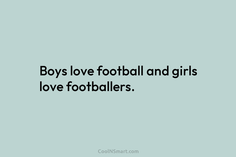 Boys love football and girls love footballers.