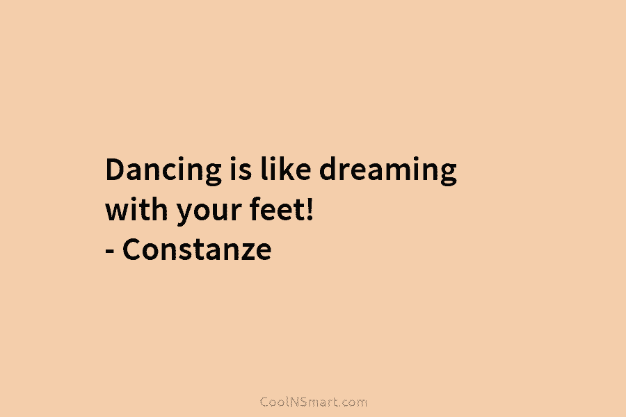 Dancing is like dreaming with your feet! – Constanze