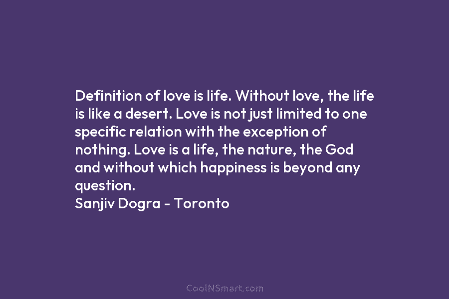 Definition of love is life. Without love, the life is like a desert. Love is...
