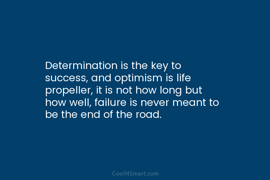 Determination is the key to success, and optimism is life propeller, it is not how...