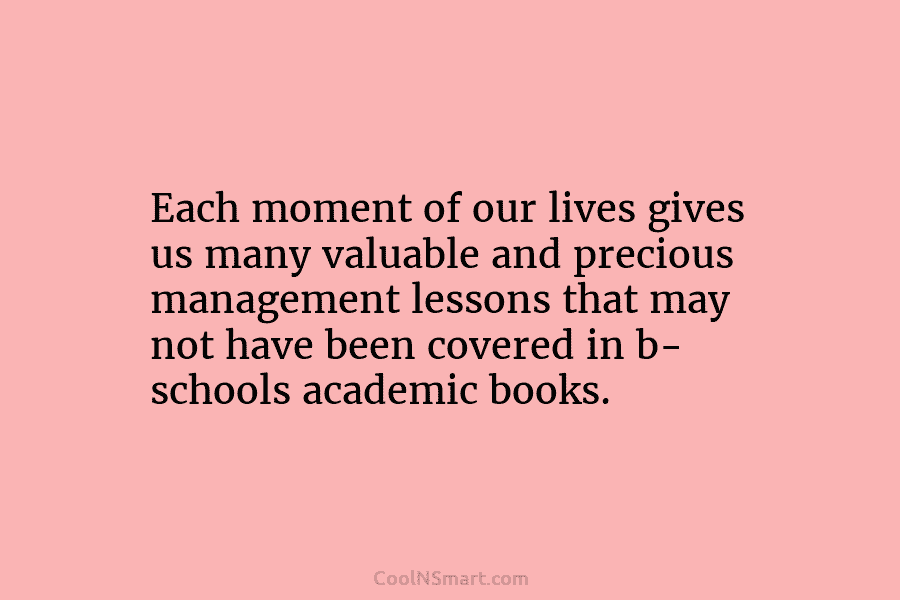 Each moment of our lives gives us many valuable and precious management lessons that may not have been covered in...