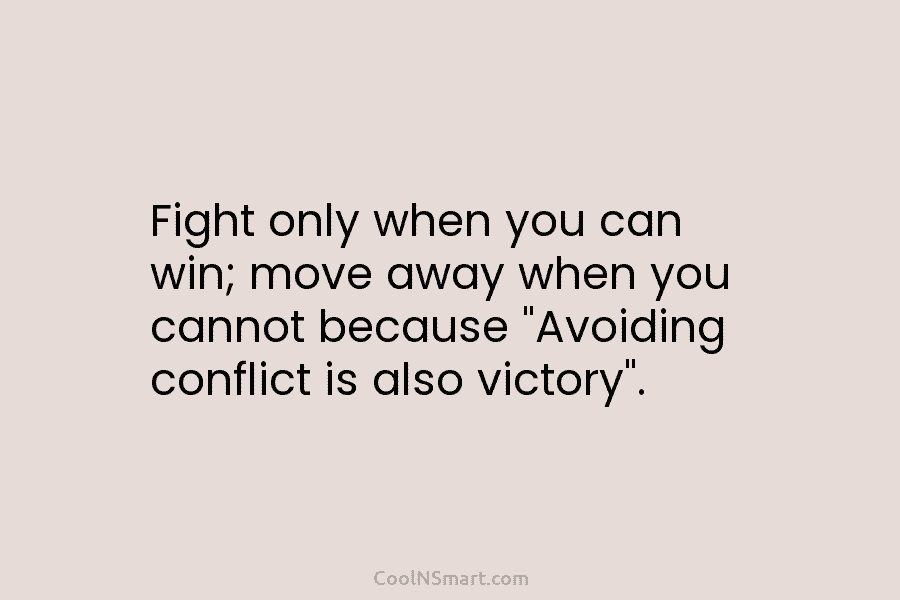 Fight only when you can win; move away when you cannot because “Avoiding conflict is also victory”.