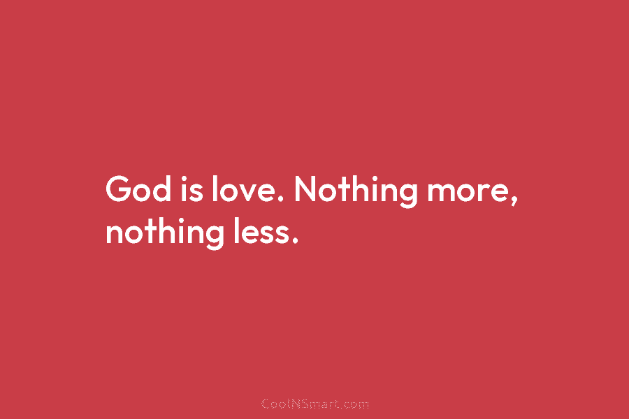 God is love. Nothing more, nothing less.