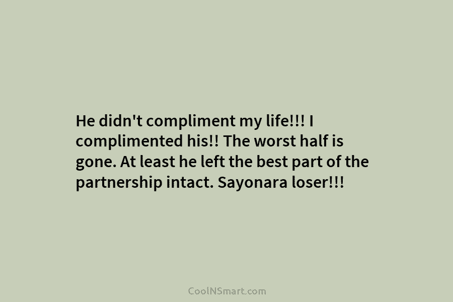 He didn’t compliment my life!!! I complimented his!! The worst half is gone. At least...