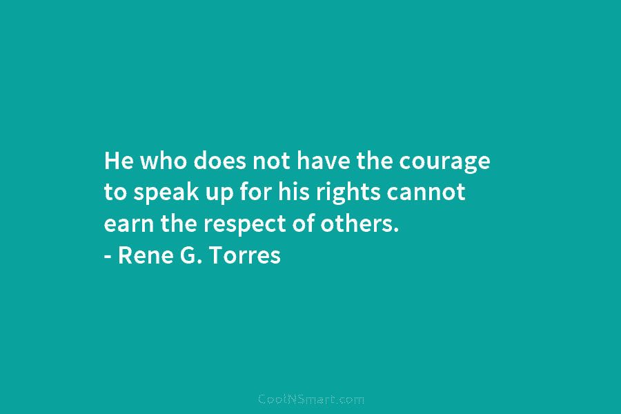 He who does not have the courage to speak up for his rights cannot earn...
