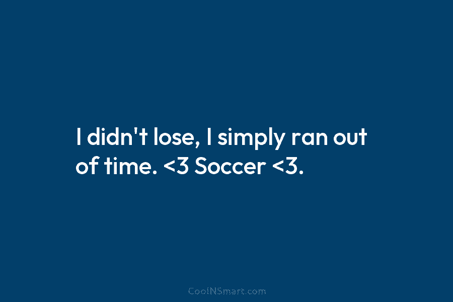 I didn’t lose, I simply ran out of time.