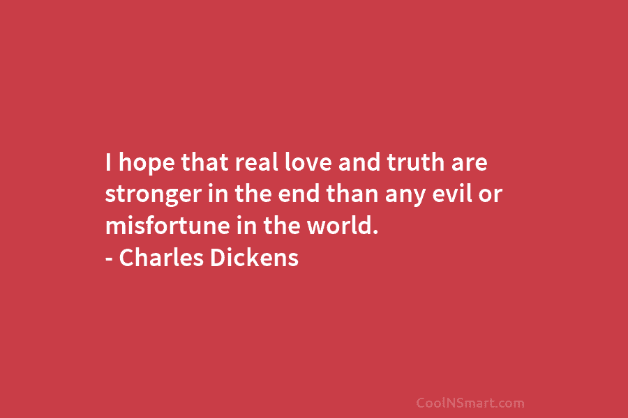 I hope that real love and truth are stronger in the end than any evil...