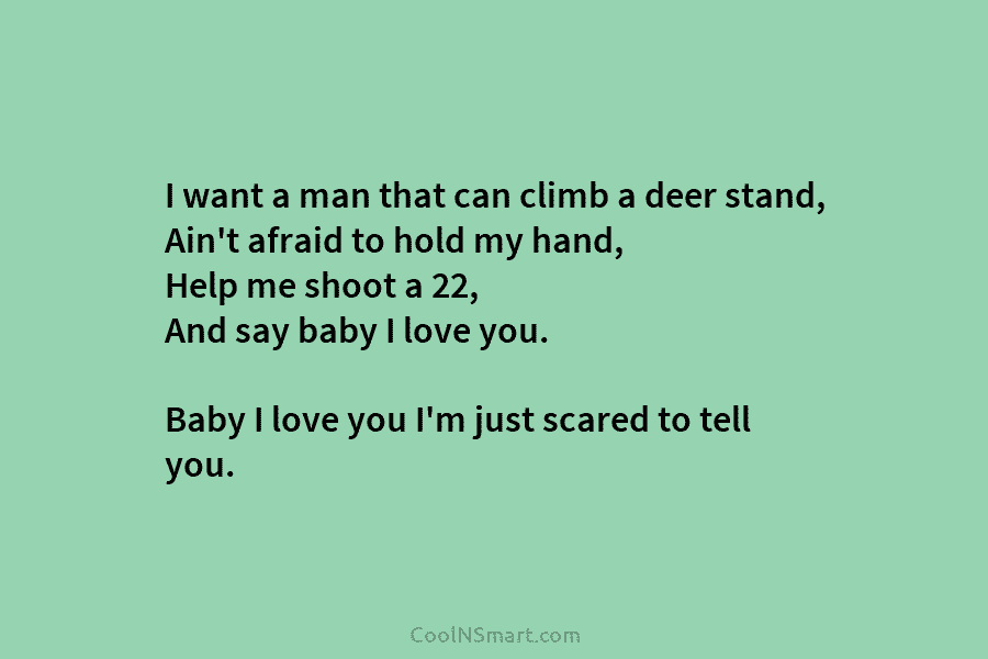 I want a man that can climb a deer stand, Ain’t afraid to hold my hand, Help me shoot a...