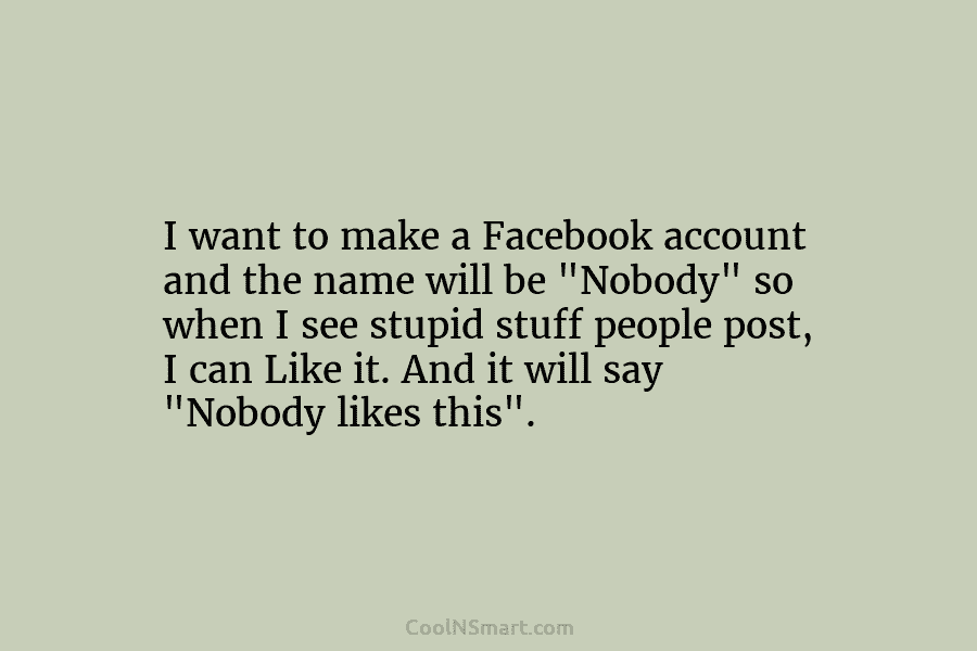 I want to make a Facebook account and the name will be “Nobody” so when...