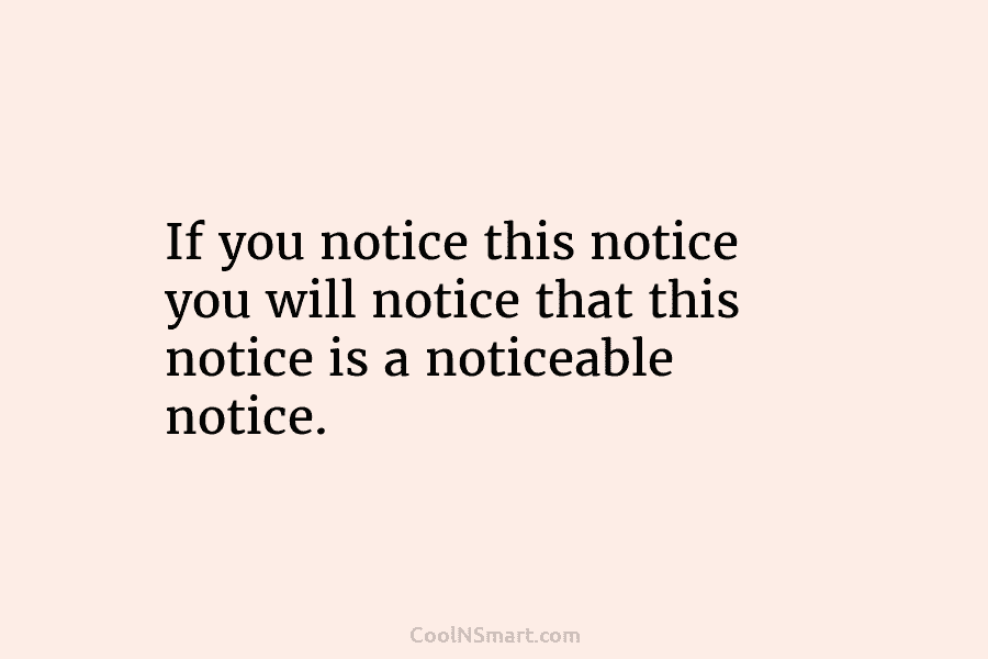 If you notice this notice you will notice that this notice is a noticeable notice.