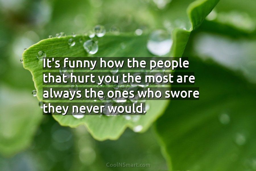 Quote: It's funny how the people that hurt you the most are always... -  CoolNSmart