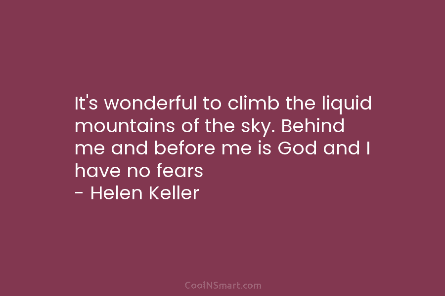 It’s wonderful to climb the liquid mountains of the sky. Behind me and before me is God and I have...