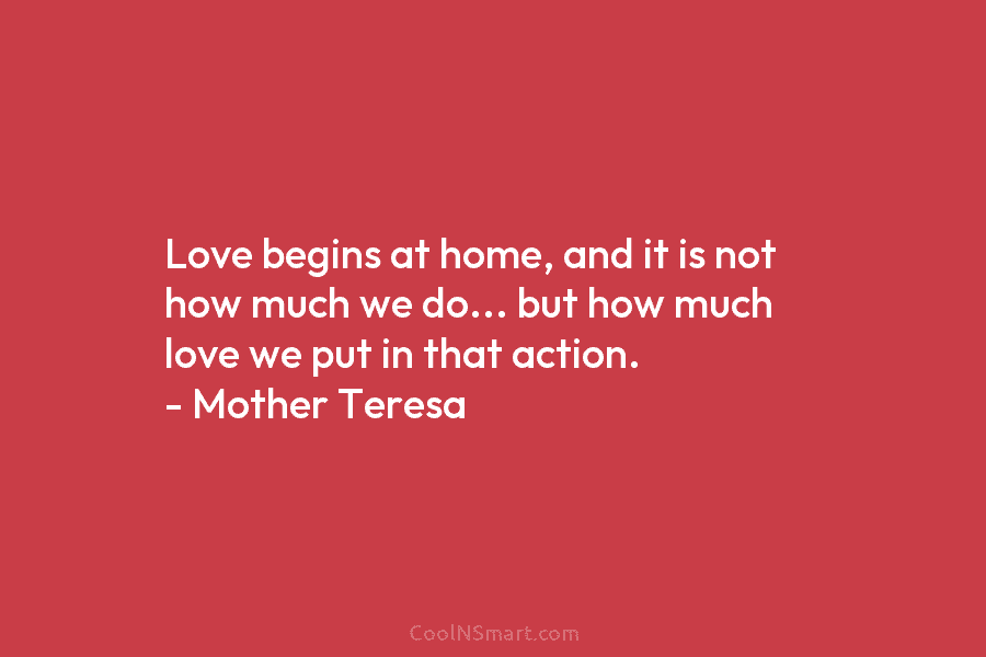 Love begins at home, and it is not how much we do… but how much love we put in that...