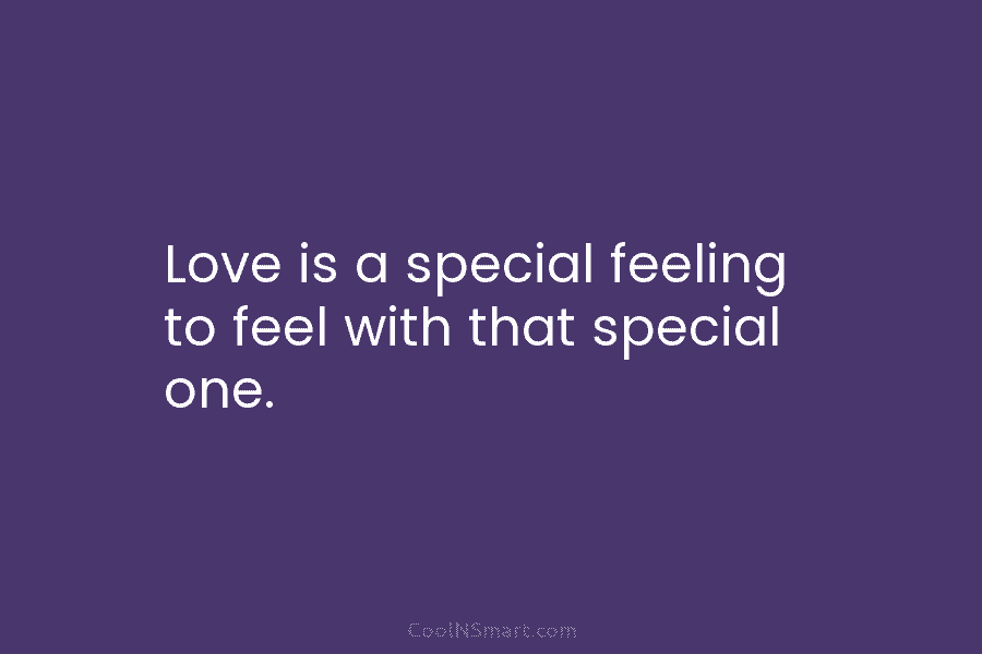 Love is a special feeling to feel with that special one.