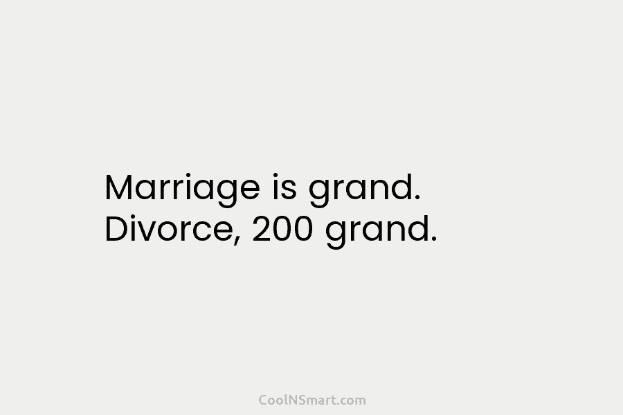 Marriage is grand. Divorce, 200 grand.