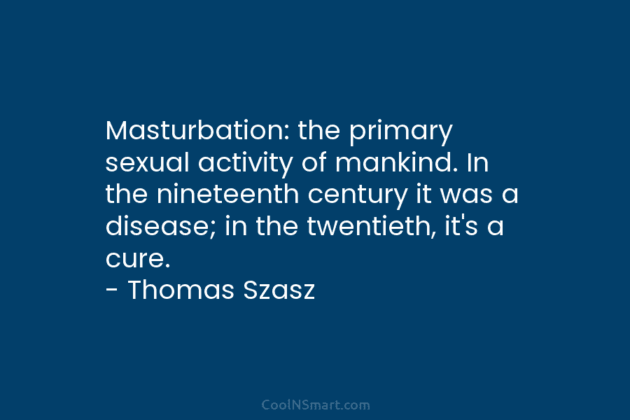 Masturbation: the primary sexual activity of mankind. In the nineteenth century it was a disease; in the twentieth, it’s a...