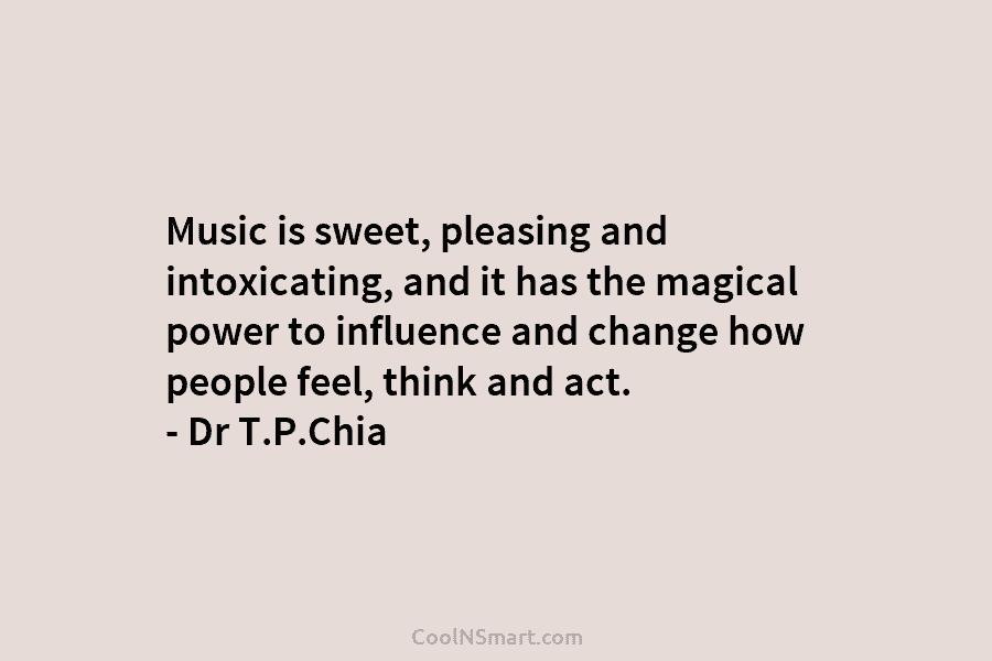 Music is sweet, pleasing and intoxicating, and it has the magical power to influence and change how people feel, think...