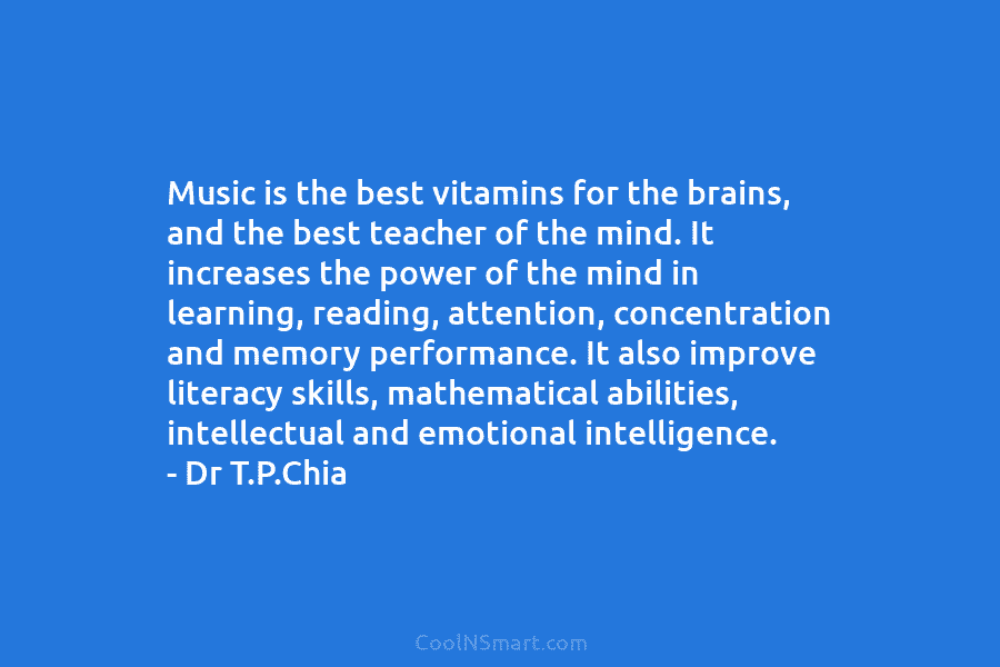 Music is the best vitamins for the brains, and the best teacher of the mind. It increases the power of...