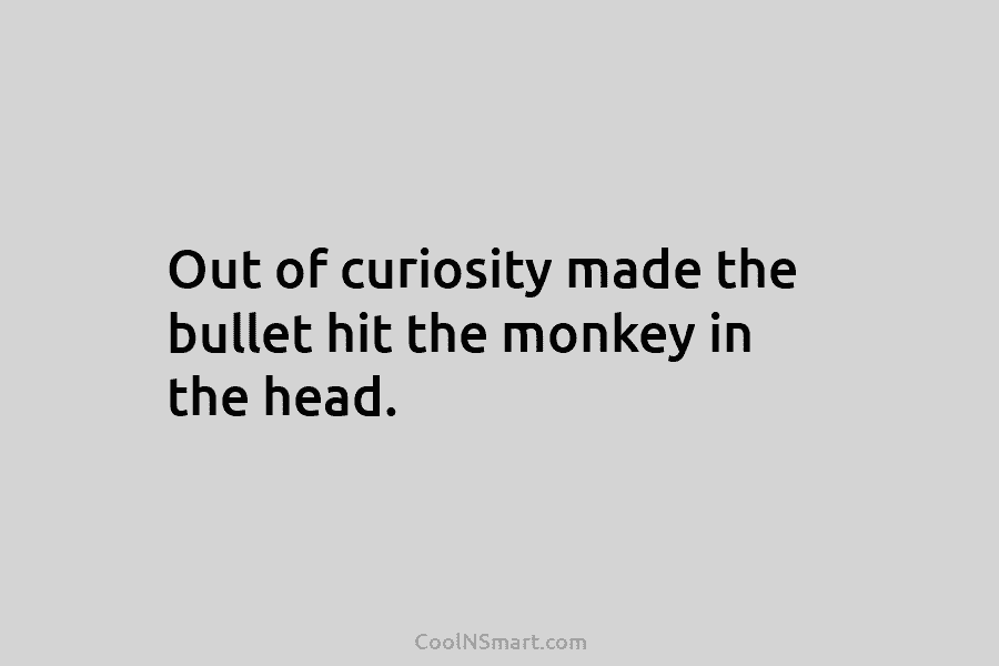 Out of curiosity made the bullet hit the monkey in the head.