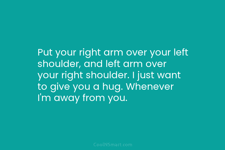 Put your right arm over your left shoulder, and left arm over your right shoulder....