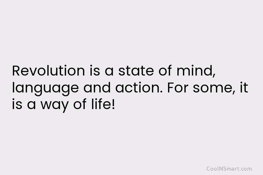 Revolution is a state of mind, language and action. For some, it is a way...