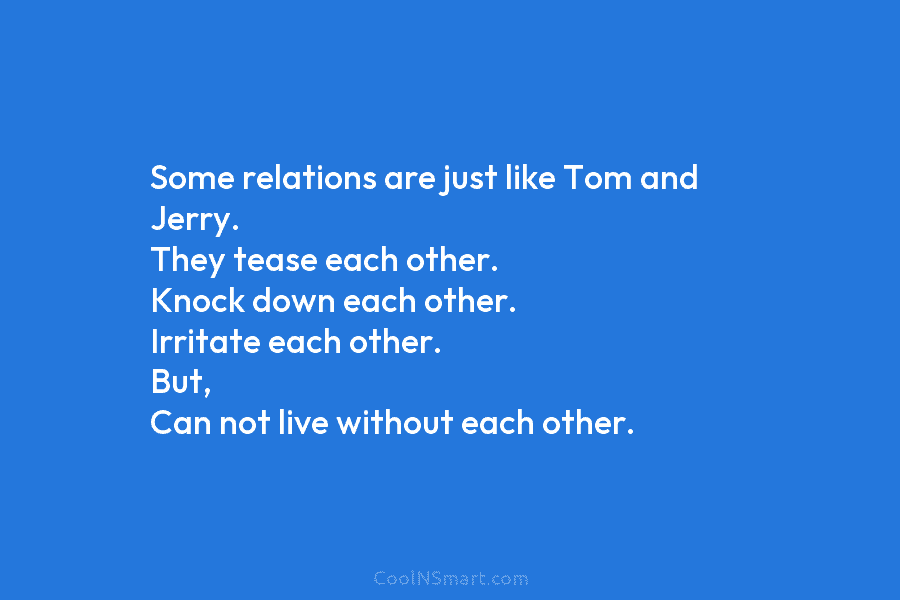 Some relations are just like Tom and Jerry. They tease each other. Knock down each...