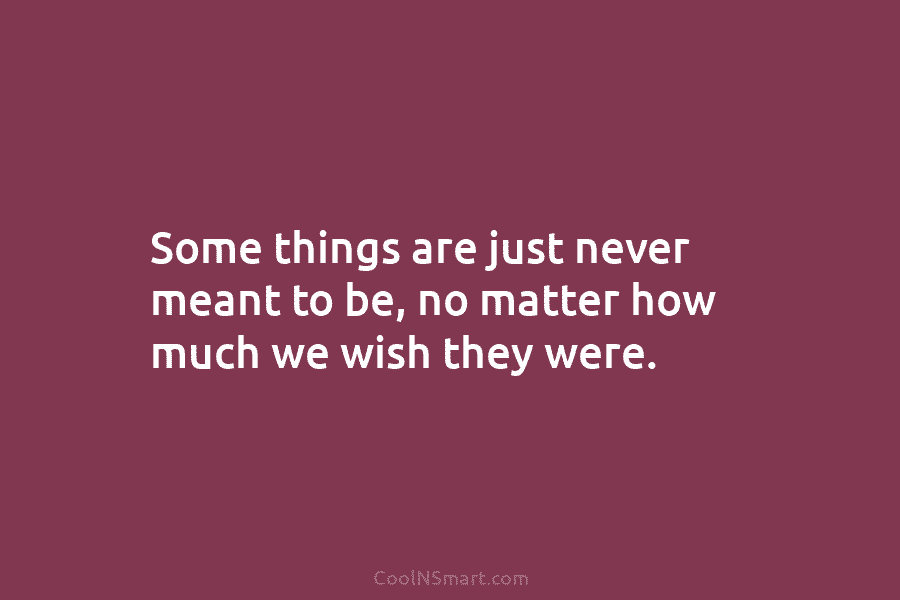 Some things are just never meant to be, no matter how much we wish they...