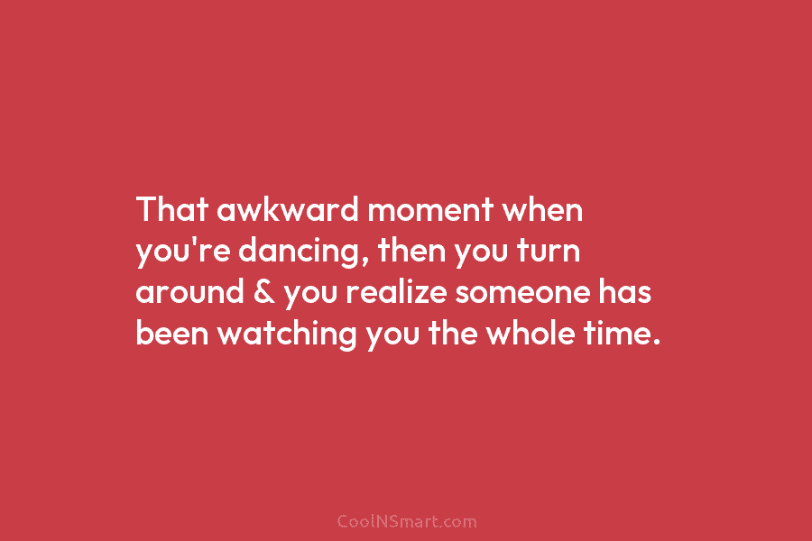 That awkward moment when you’re dancing, then you turn around & you realize someone has been watching you the whole...