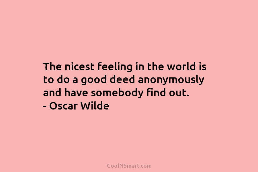 The nicest feeling in the world is to do a good deed anonymously and have...