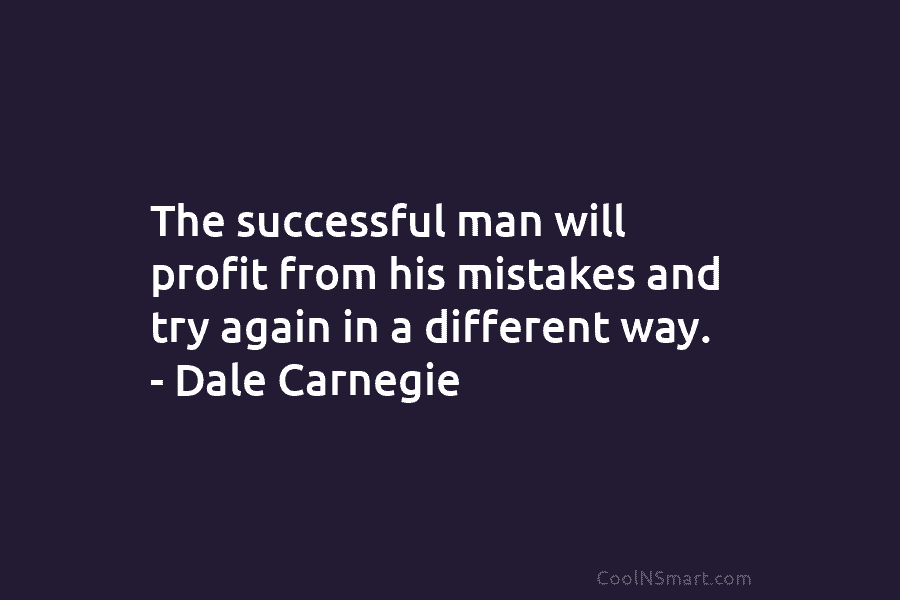 The successful man will profit from his mistakes and try again in a different way....