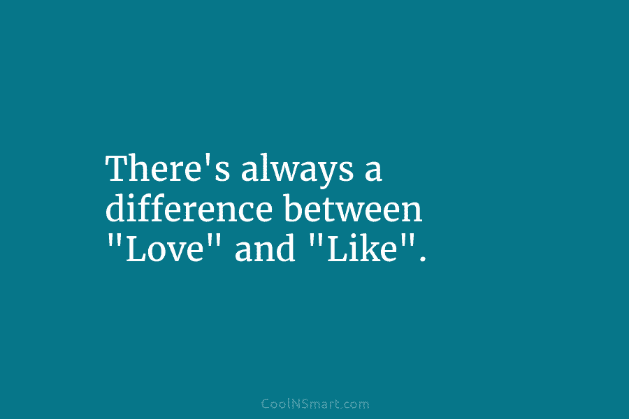 There’s always a difference between “Love” and “Like”.