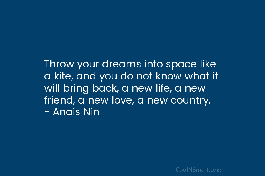 Throw your dreams into space like a kite, and you do not know what it will bring back, a new...
