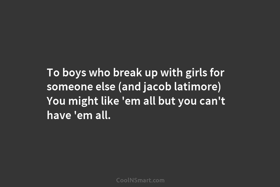 To boys who break up with girls for someone else (and jacob latimore) You might...