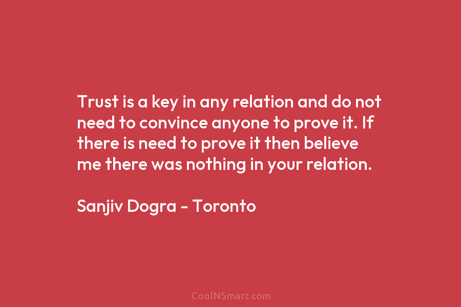 Trust is a key in any relation and do not need to convince anyone to prove it. If there is...