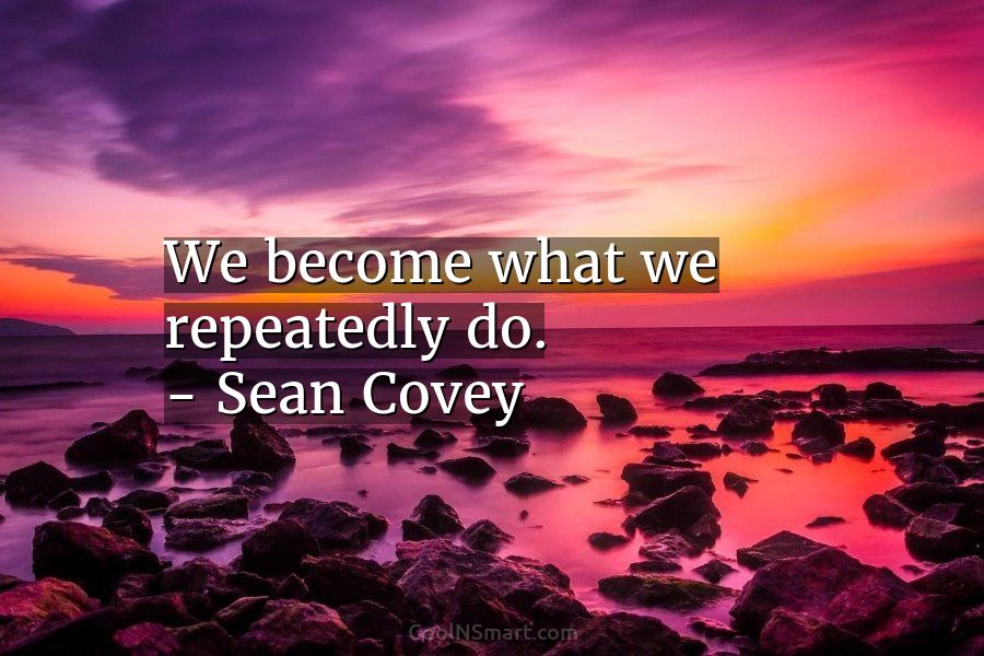 Quote: We become what we repeatedly do. –... - CoolNSmart
