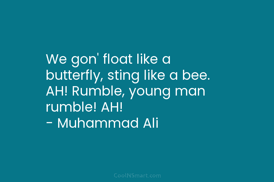 We gon’ float like a butterfly, sting like a bee. AH! Rumble, young man rumble!...