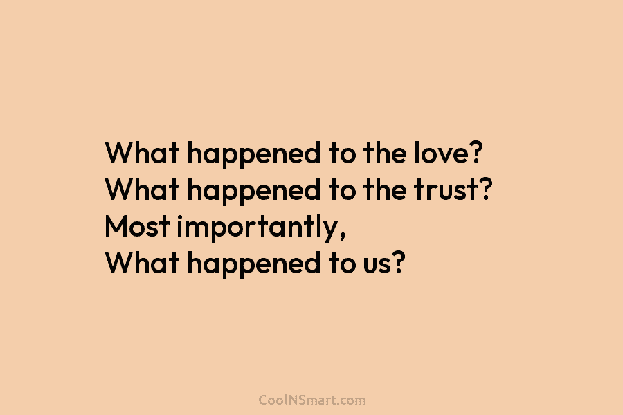 What happened to the love? What happened to the trust? Most importantly, What happened to...