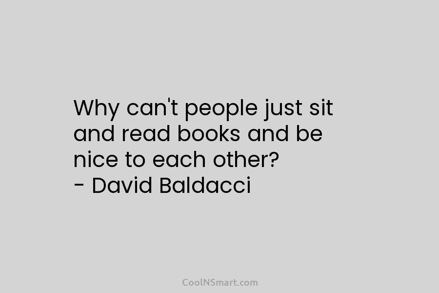 Why can’t people just sit and read books and be nice to each other? –...