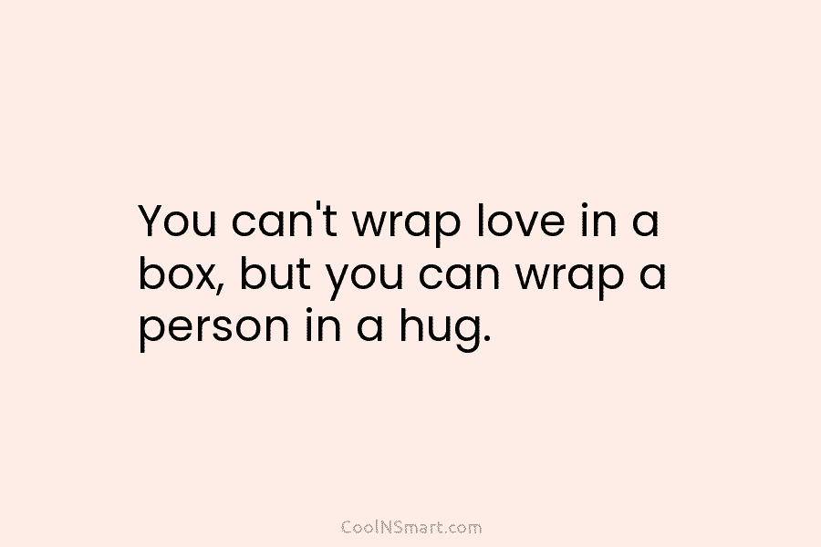 You can’t wrap love in a box, but you can wrap a person in a...