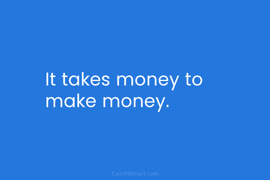 It takes money to make money.