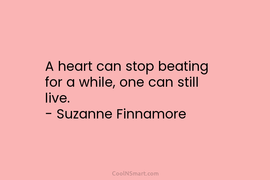 A heart can stop beating for a while, one can still live. – Suzanne Finnamore