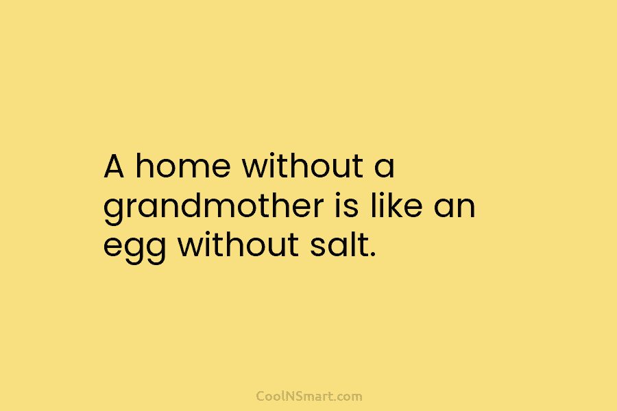 A home without a grandmother is like an egg without salt.