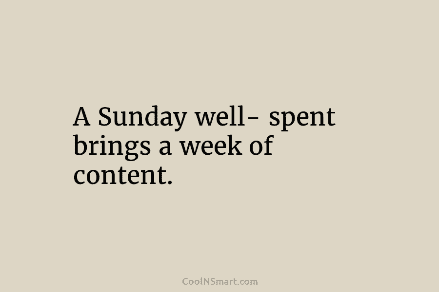 A Sunday well- spent brings a week of content.