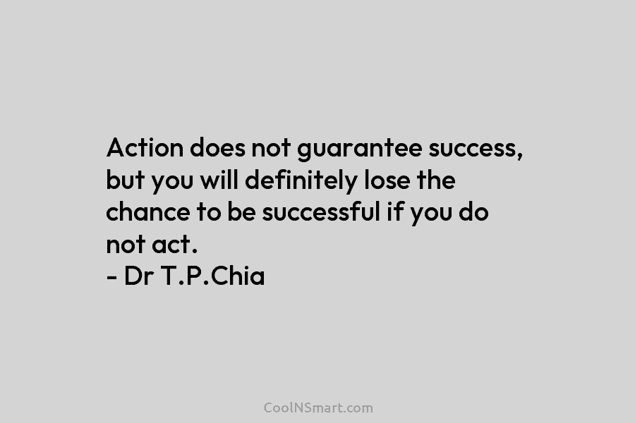 Action does not guarantee success, but you will definitely lose the chance to be successful...