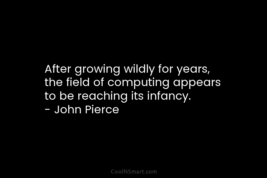 After growing wildly for years, the field of computing appears to be reaching its infancy....