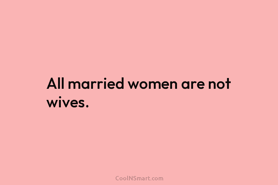 All married women are not wives.