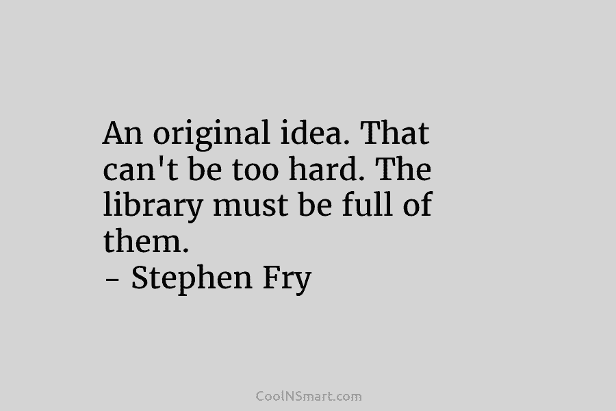 An original idea. That can’t be too hard. The library must be full of them....