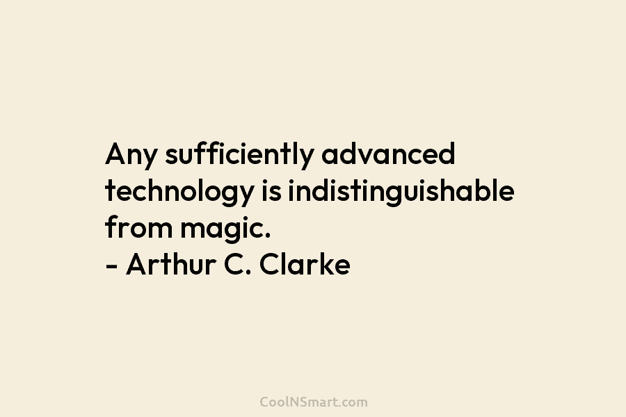 Quote: Any sufficiently advanced technology is indistinguishable from ...