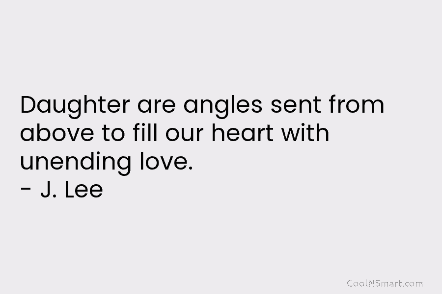 Daughter are angles sent from above to fill our heart with unending love. – J....