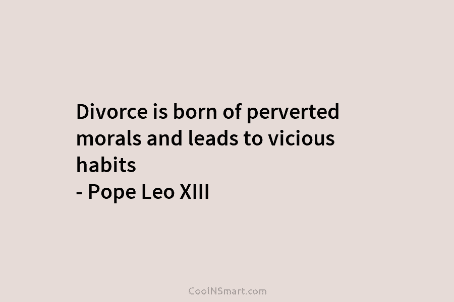 Divorce is born of perverted morals and leads to vicious habits – Pope Leo XIII